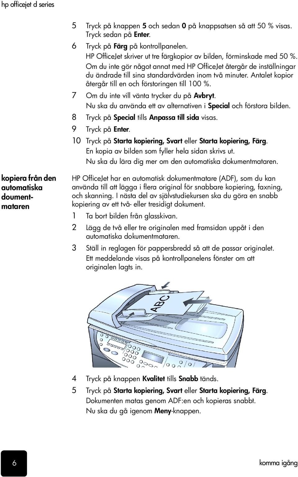 7 Om du inte vill vänta trycker du på Avbryt. Nu ska du använda ett av alternativen i Special och förstora bilden. 8 Tryck på Special tills Anpassa till sida visas. 9 Tryck på Enter.