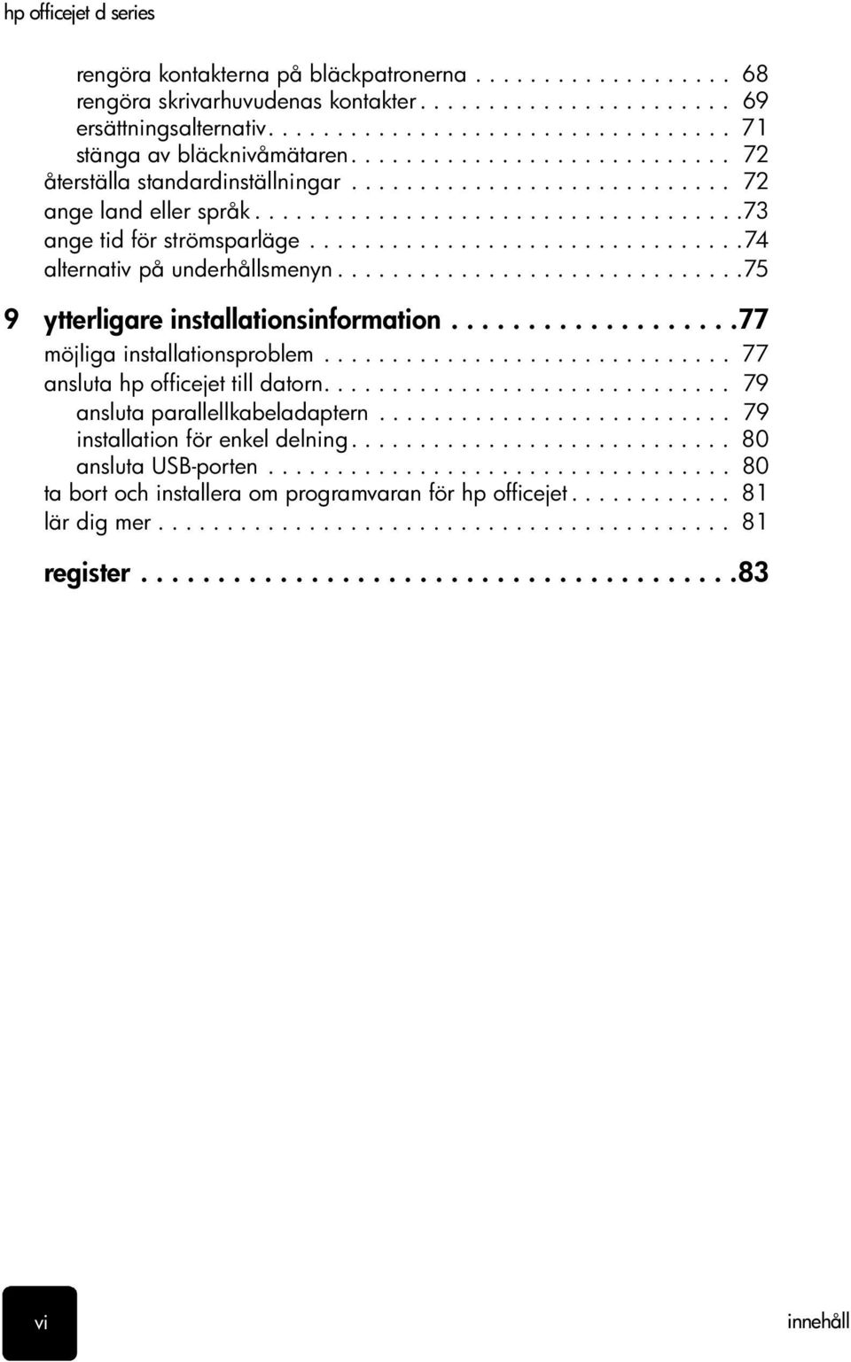 ...............................74 alternativ på underhållsmenyn..............................75 9 ytterligare installationsinformation...................77 möjliga installationsproblem.
