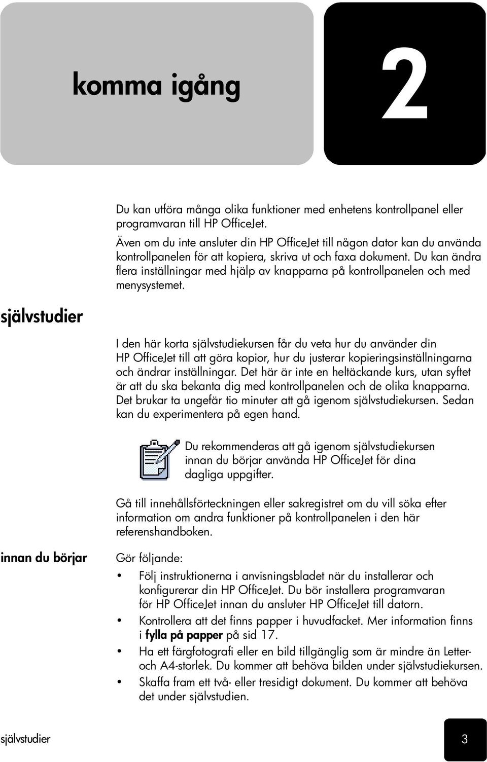 Du kan ändra flera inställningar med hjälp av knapparna på kontrollpanelen och med menysystemet.