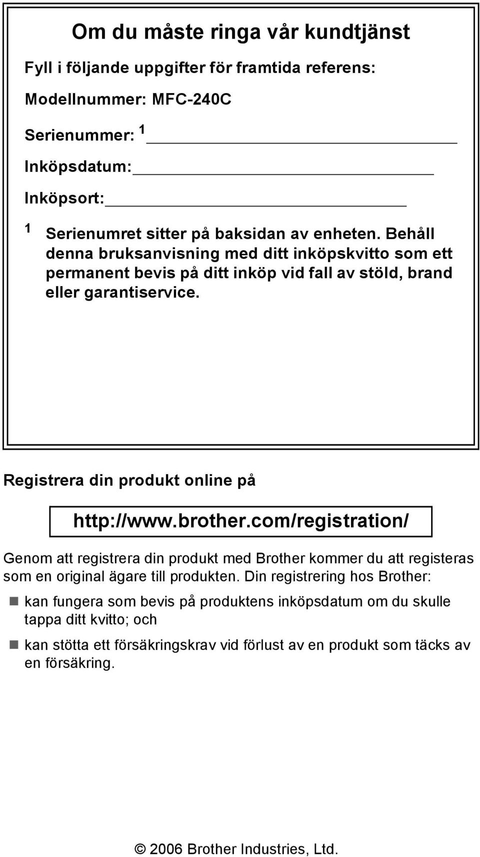 Registrera din produkt online på http://www.brother.com/registration/ Genom att registrera din produkt med Brother kommer du att registeras som en original ägare till produkten.