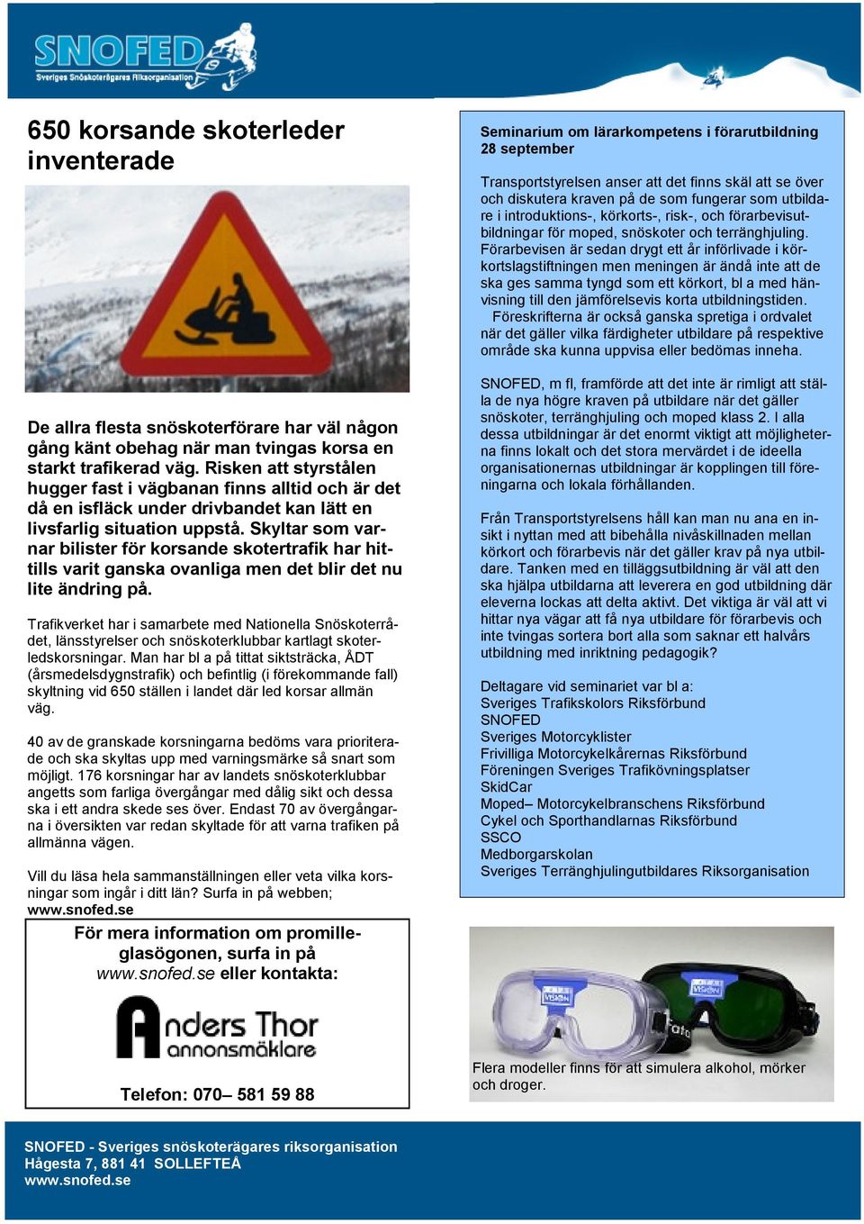 Skyltar som varnar bilister för korsande skotertrafik har hittills varit ganska ovanliga men det blir det nu lite ändring på.