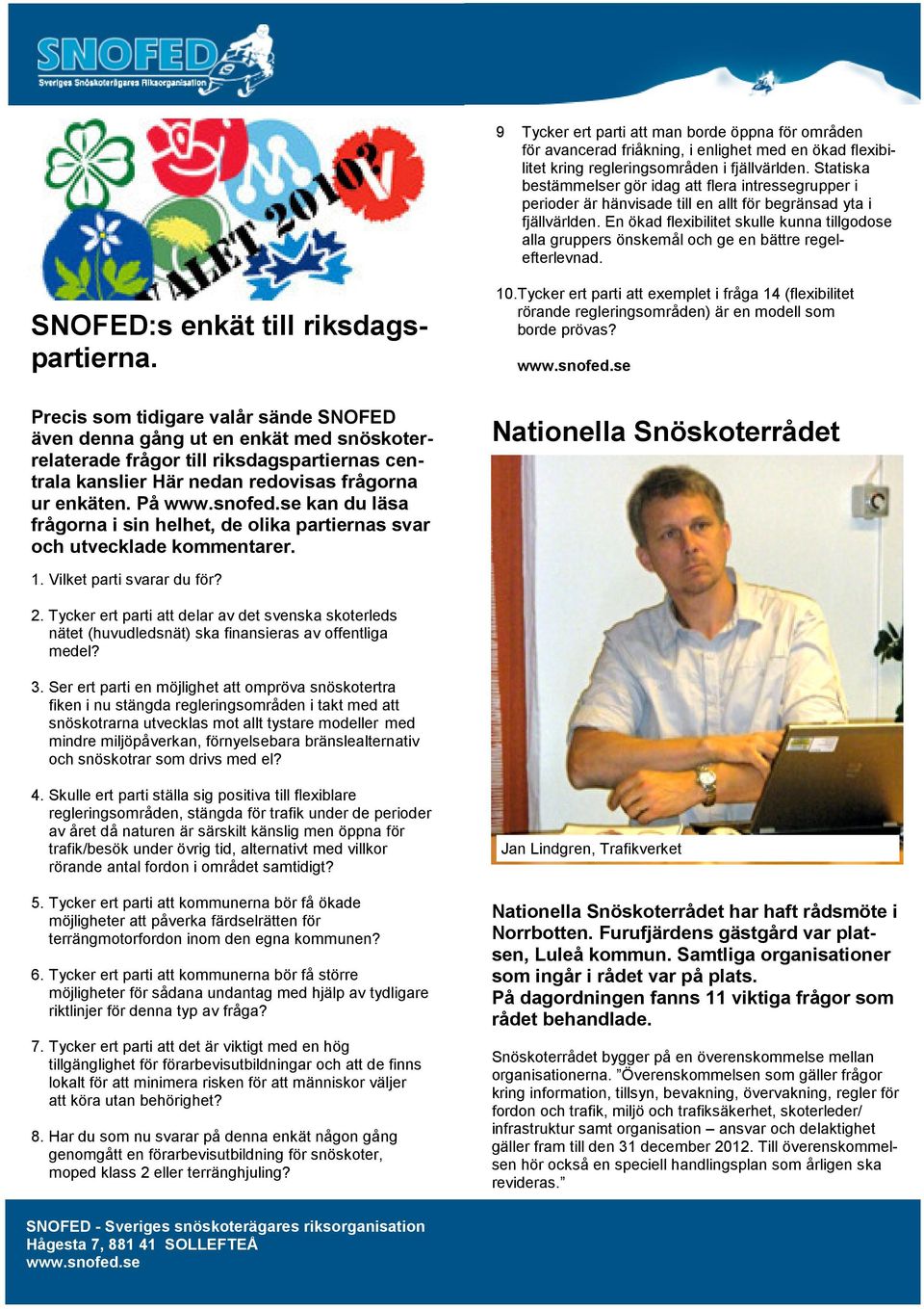 En ökad flexibilitet skulle kunna tillgodose alla gruppers önskemål och ge en bättre regelefterlevnad. SNOFED:s enkät till riksdagspartierna. 10.
