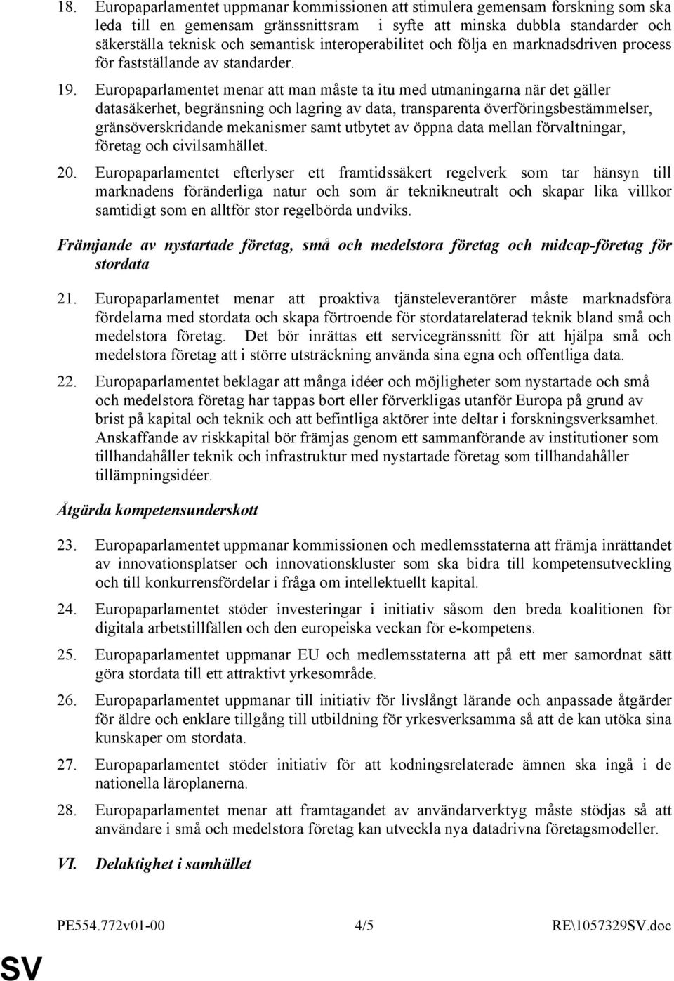 Europaparlamentet menar att man måste ta itu med utmaningarna när det gäller datasäkerhet, begränsning och lagring av data, transparenta överföringsbestämmelser, gränsöverskridande mekanismer samt