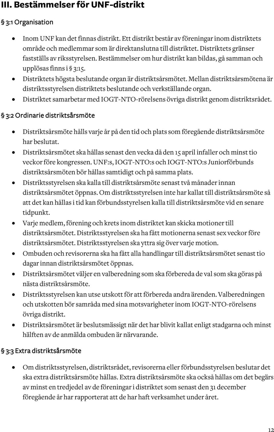 Mellan distriktsårsmötena är distriktsstyrelsen distriktets beslutande och verkställande organ. Distriktet samarbetar med IOGT-NTO-rörelsens övriga distrikt genom distriktsrådet.