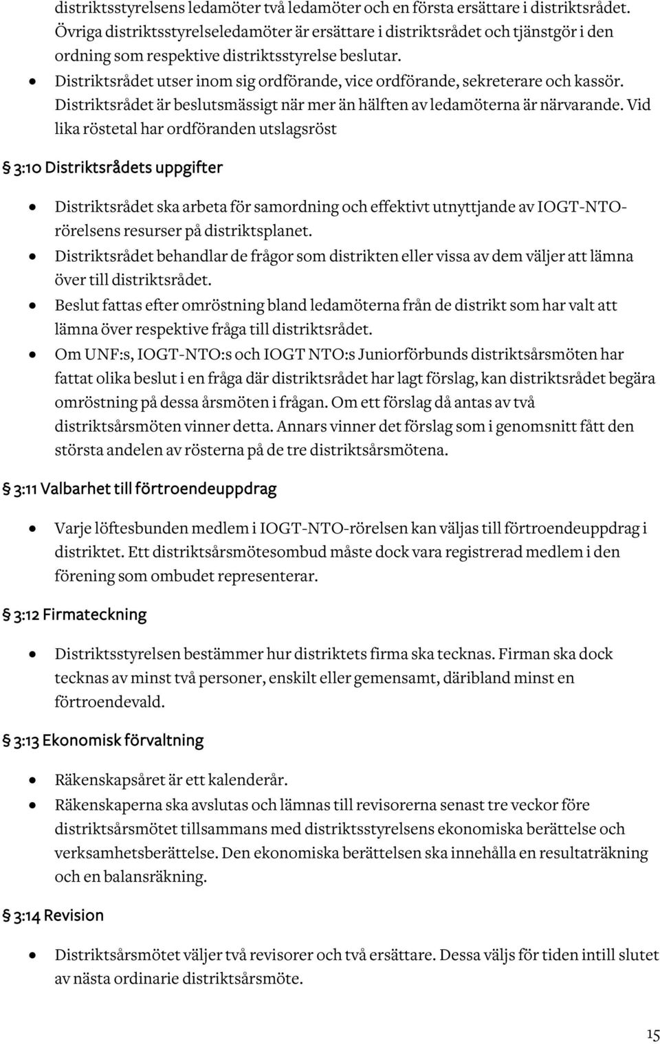 Distriktsrådet utser inom sig ordförande, vice ordförande, sekreterare och kassör. Distriktsrådet är beslutsmässigt när mer än hälften av ledamöterna är närvarande.