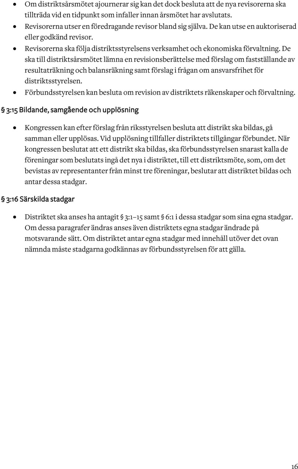 De ska till distriktsårsmötet lämna en revisionsberättelse med förslag om fastställande av resultaträkning och balansräkning samt förslag i frågan om ansvarsfrihet för distriktsstyrelsen.