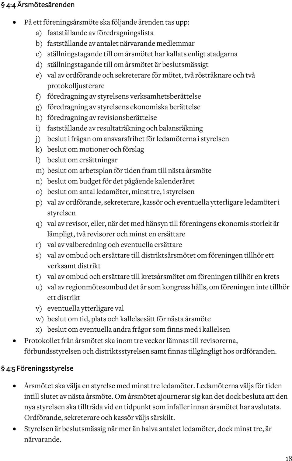 styrelsens verksamhetsberättelse g) föredragning av styrelsens ekonomiska berättelse h) föredragning av revisionsberättelse i) fastställande av resultaträkning och balansräkning j) beslut i frågan om