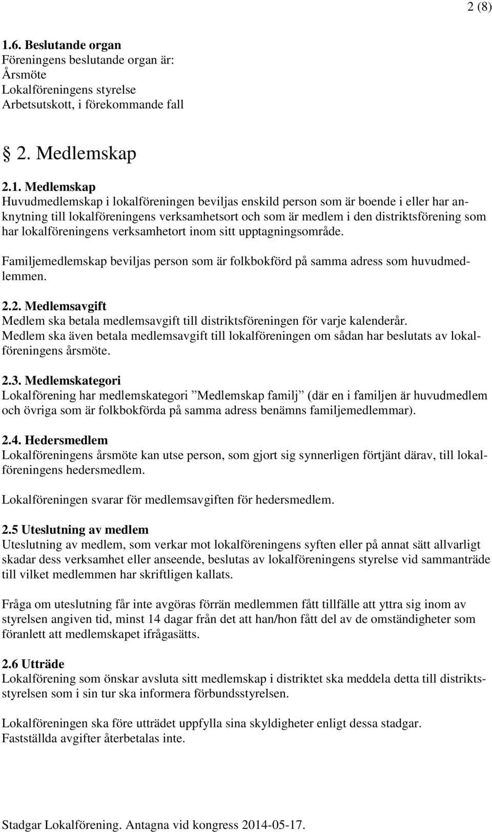 Medlemskap Huvudmedlemskap i lokalföreningen beviljas enskild person som är boende i eller har anknytning till lokalföreningens verksamhetsort och som är medlem i den distriktsförening som har