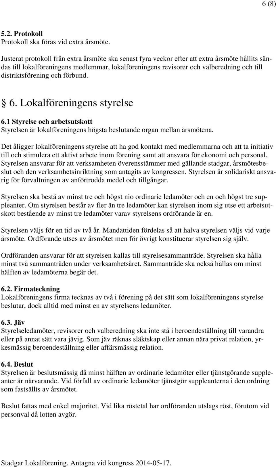 distriktsförening och förbund. 6. Lokalföreningens styrelse 6.1 Styrelse och arbetsutskott Styrelsen är lokalföreningens högsta beslutande organ mellan årsmötena.