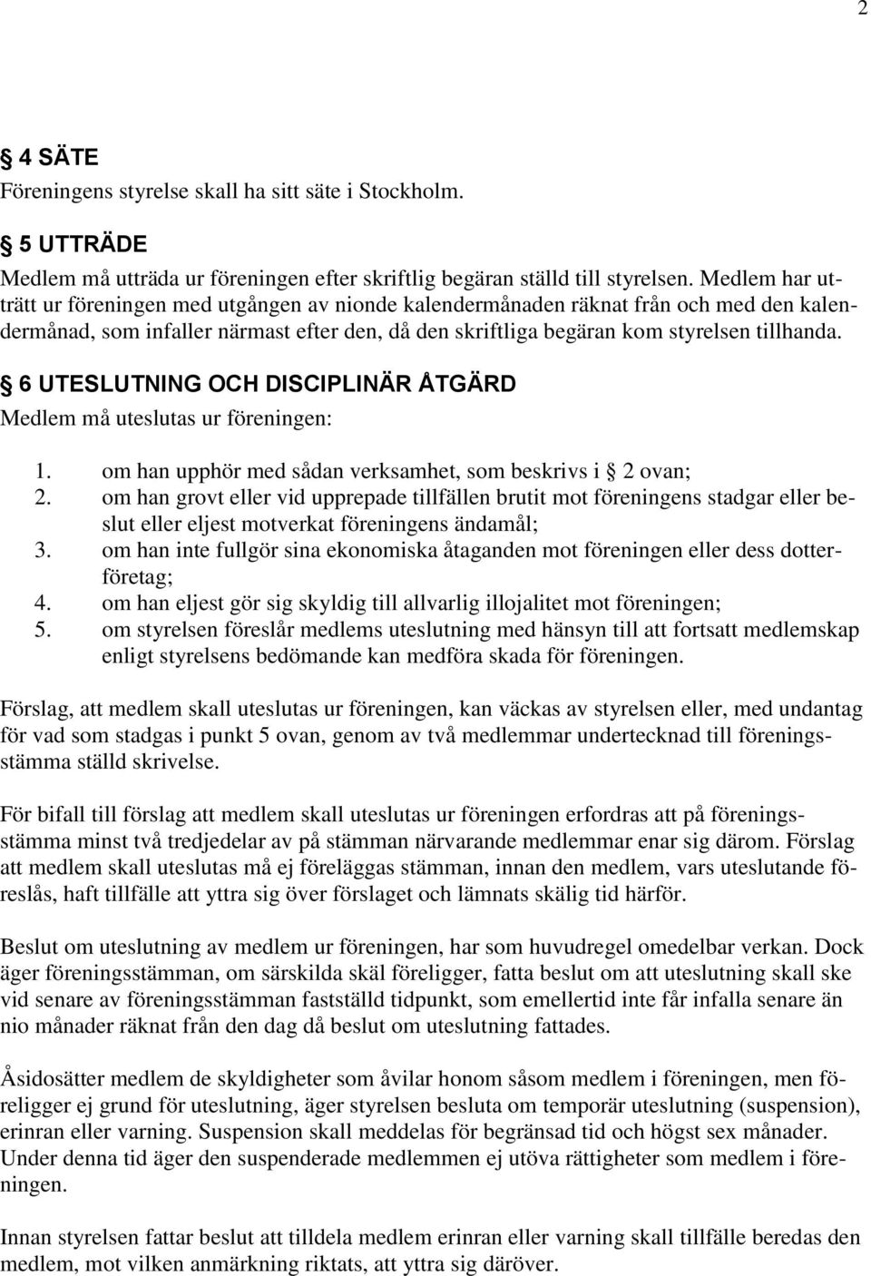 6 UTESLUTNING OCH DISCIPLINÄR ÅTGÄRD Medlem må uteslutas ur föreningen: 1. om han upphör med sådan verksamhet, som beskrivs i 2 ovan; 2.