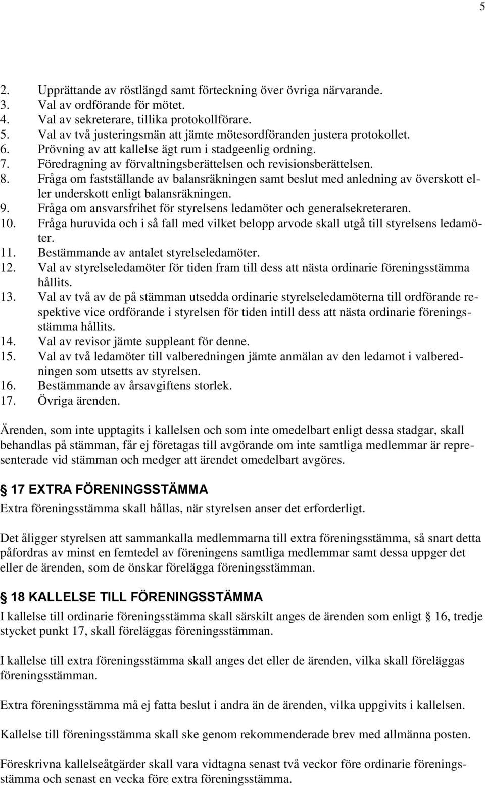 8. Fråga om fastställande av balansräkningen samt beslut med anledning av överskott eller underskott enligt balansräkningen. 9. Fråga om ansvarsfrihet för styrelsens ledamöter och generalsekreteraren.