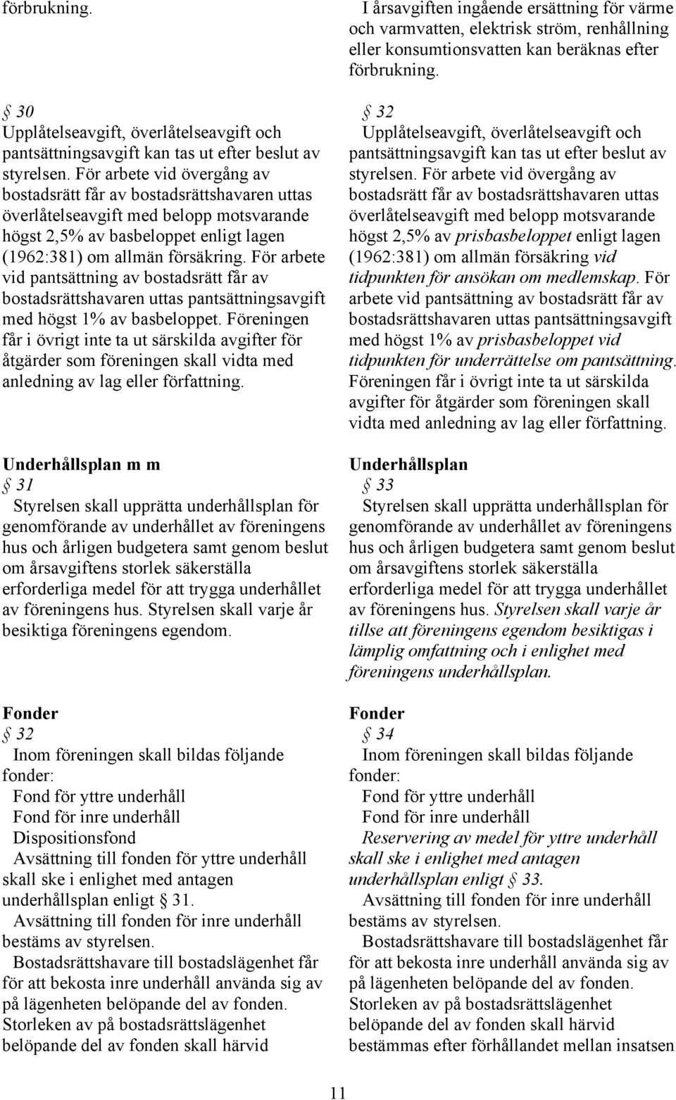 För arbete vid pantsättning av bostadsrätt får av bostadsrättshavaren uttas pantsättningsavgift med högst 1% av basbeloppet.