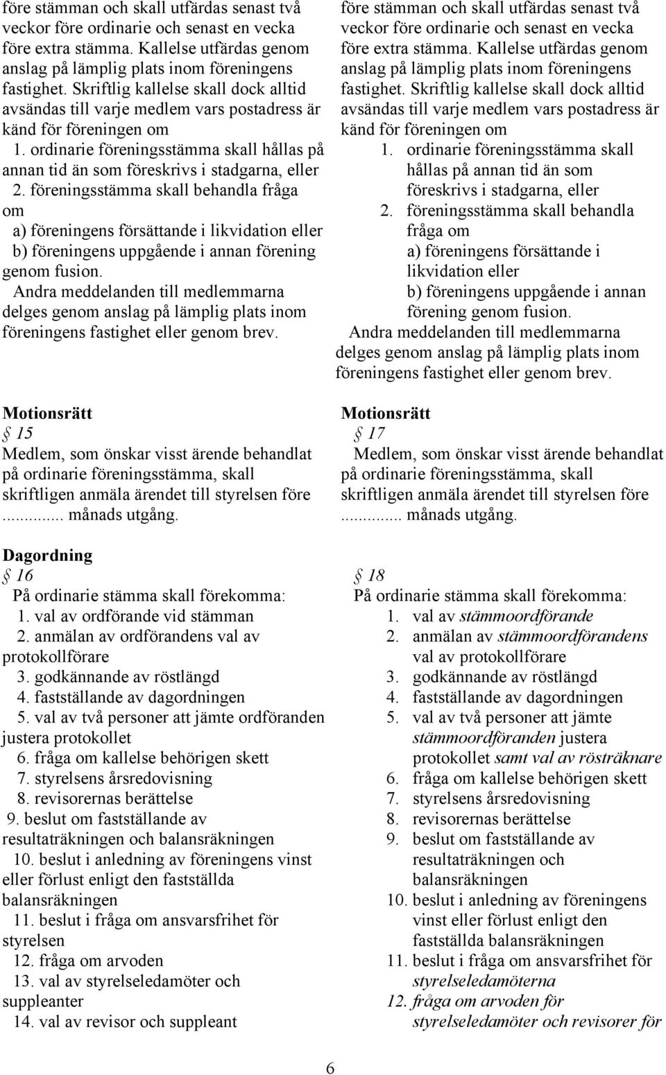 föreningsstämma skall behandla fråga om a) föreningens försättande i likvidation eller b) föreningens uppgående i annan förening genom fusion.