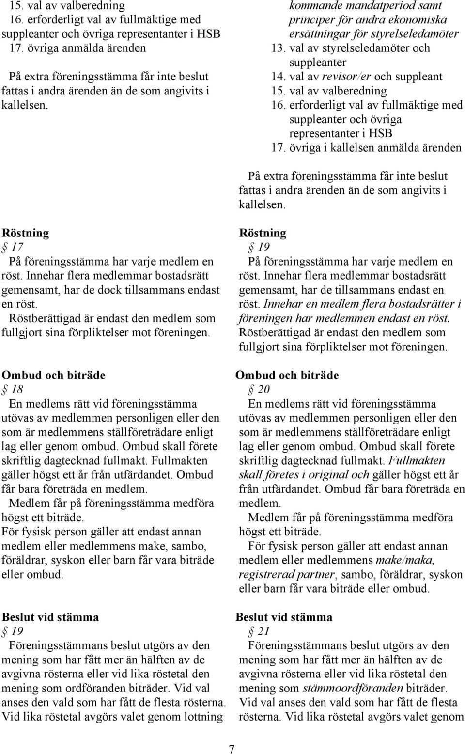 kommande mandatperiod samt principer för andra ekonomiska ersättningar för styrelseledamöter 13. val av styrelseledamöter och suppleanter 14.