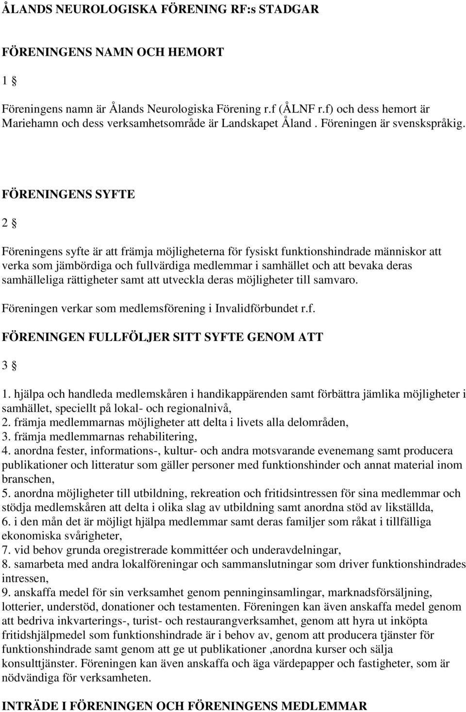 FÖRENINGENS SYFTE 2 Föreningens syfte är att främja möjligheterna för fysiskt funktionshindrade människor att verka som jämbördiga och fullvärdiga medlemmar i samhället och att bevaka deras