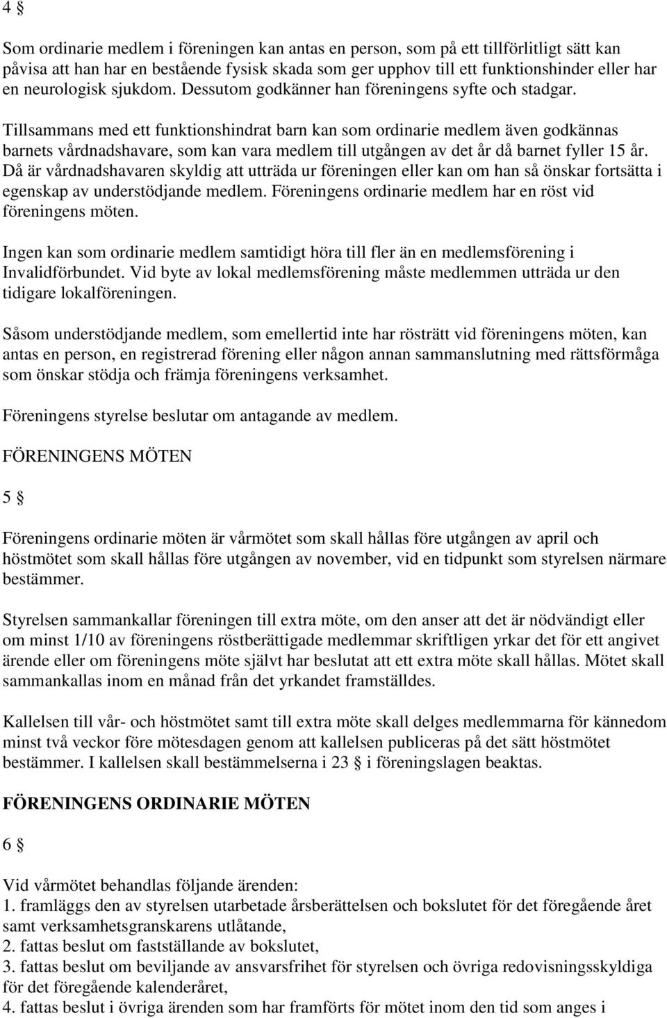 Tillsammans med ett funktionshindrat barn kan som ordinarie medlem även godkännas barnets vårdnadshavare, som kan vara medlem till utgången av det år då barnet fyller 15 år.