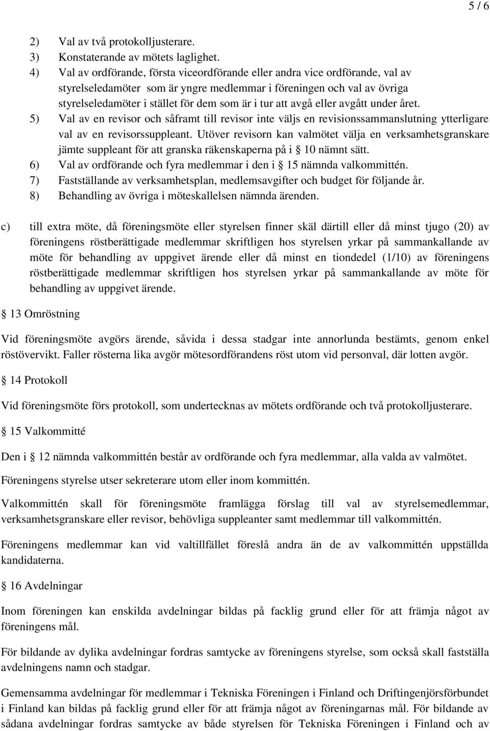 tur att avgå eller avgått under året. 5) Val av en revisor och såframt till revisor inte väljs en revisionssammanslutning ytterligare val av en revisorssuppleant.