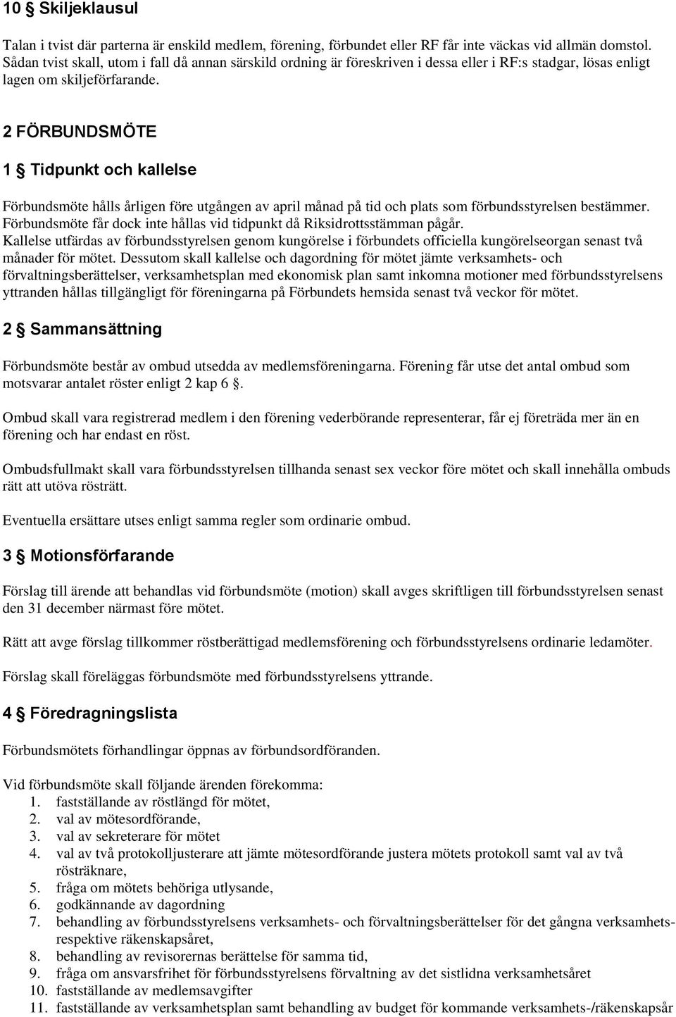 2 FÖRBUNDSMÖTE 1 Tidpunkt och kallelse Förbundsmöte hålls årligen före utgången av april månad på tid och plats som förbundsstyrelsen bestämmer.