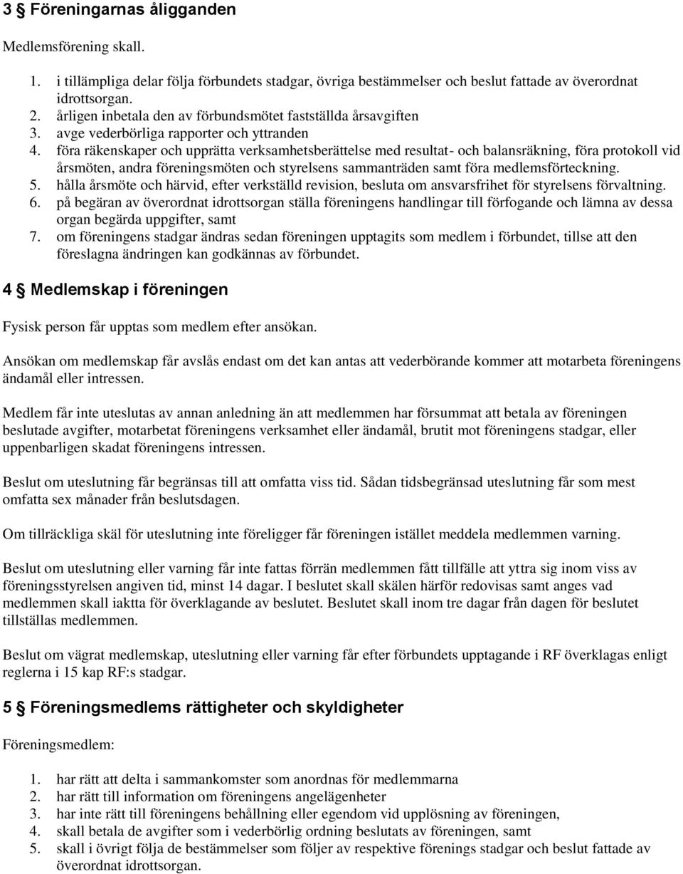 föra räkenskaper och upprätta verksamhetsberättelse med resultat- och balansräkning, föra protokoll vid årsmöten, andra föreningsmöten och styrelsens sammanträden samt föra medlemsförteckning. 5.