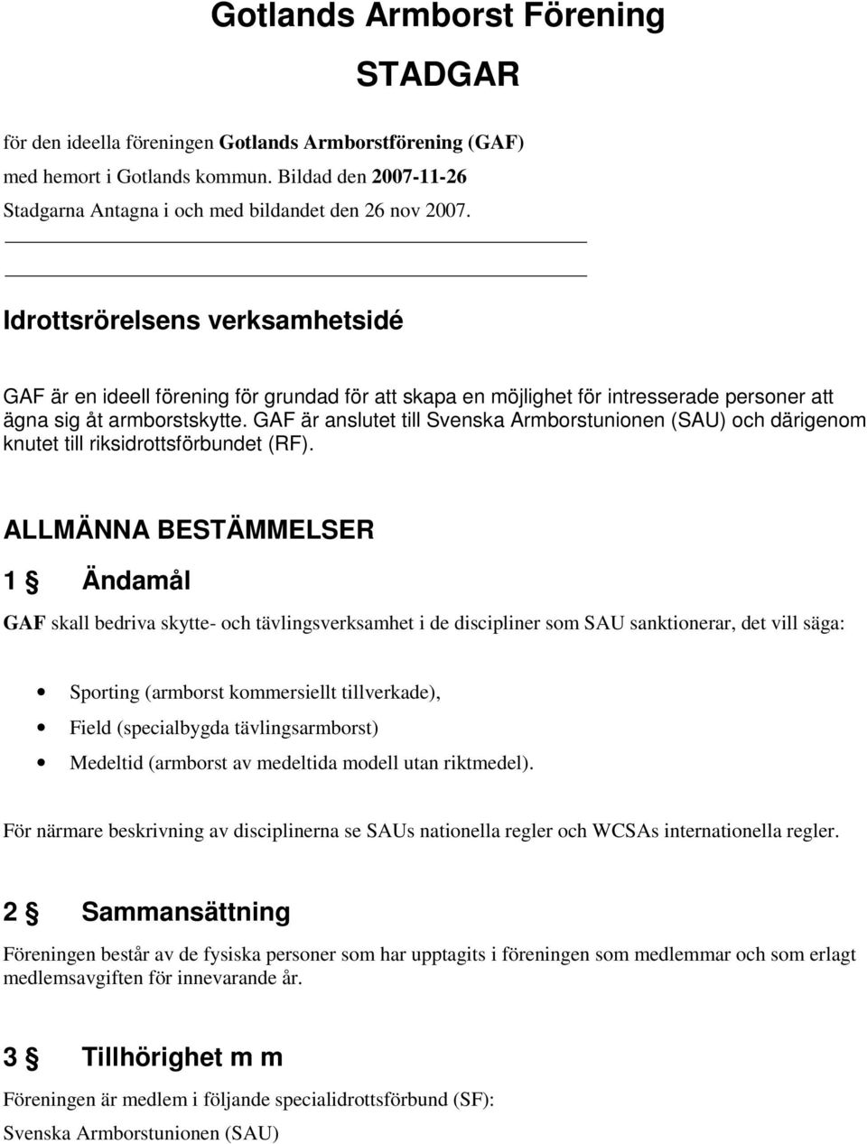 GAF är anslutet till Svenska Armborstunionen (SAU) och därigenom knutet till riksidrottsförbundet (RF).