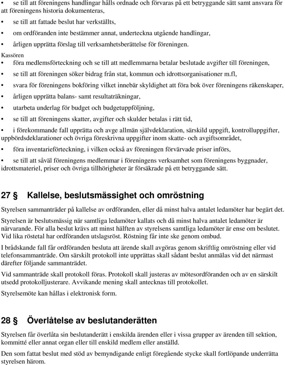 Kassören föra medlemsförteckning och se till att medlemmarna betalar beslutade avgifter till föreningen, se till att föreningen söker bidrag från stat, kommun och idrottsorganisationer m.