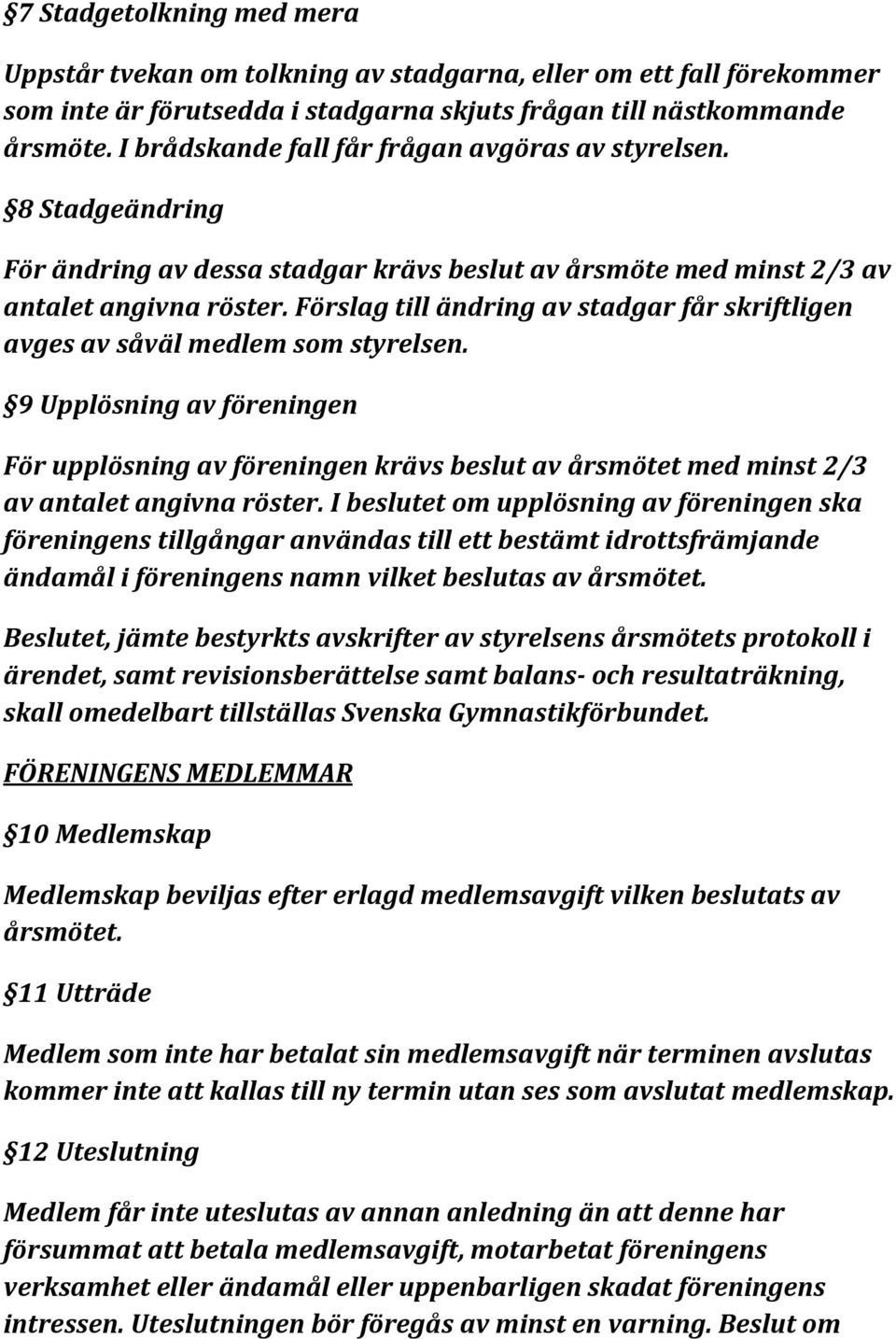 Förslag till ändring av stadgar får skriftligen avges av såväl medlem som styrelsen.