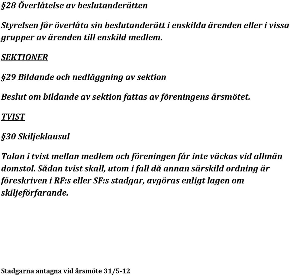 TVIST 30 Skiljeklausul Talan i tvist mellan medlem och föreningen får inte väckas vid allmän domstol.