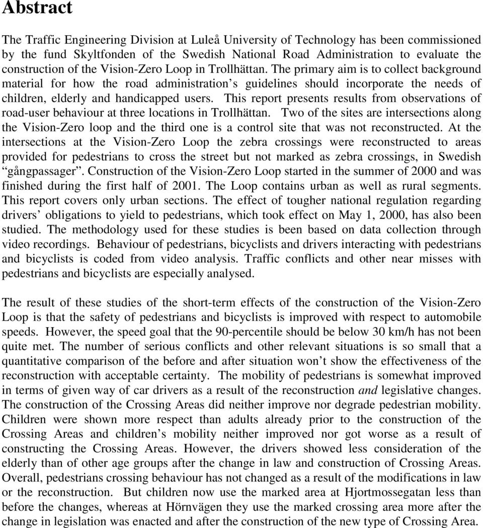 The primary aim is to collect background material for how the road administration s guidelines should incorporate the needs of children, elderly and handicapped users.