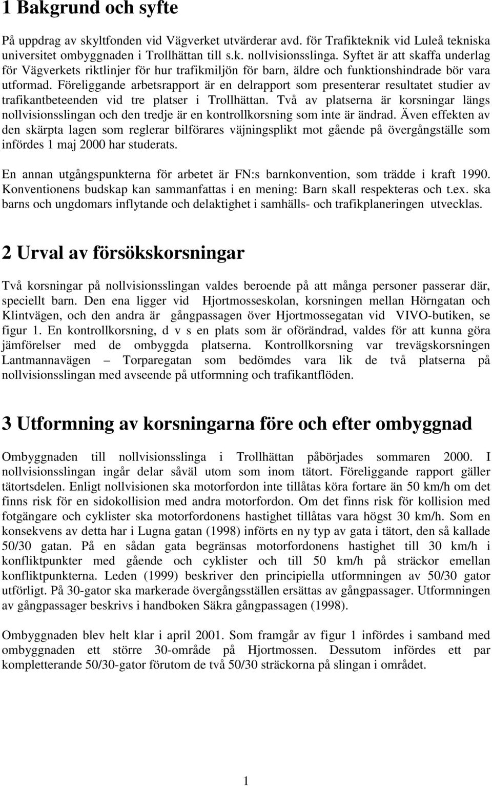 Föreliggande arbetsrapport är en delrapport som presenterar resultatet studier av trafikantbeteenden vid tre platser i Trollhättan.