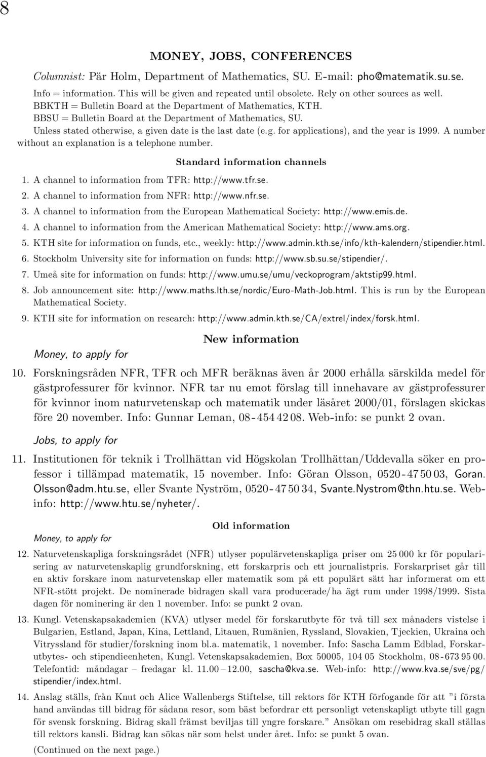 Unless stated otherwise, a given date is the last date (e.g. for applications), and the year is 1999. A number without an explanation is a telephone number. Standard information channels 1.