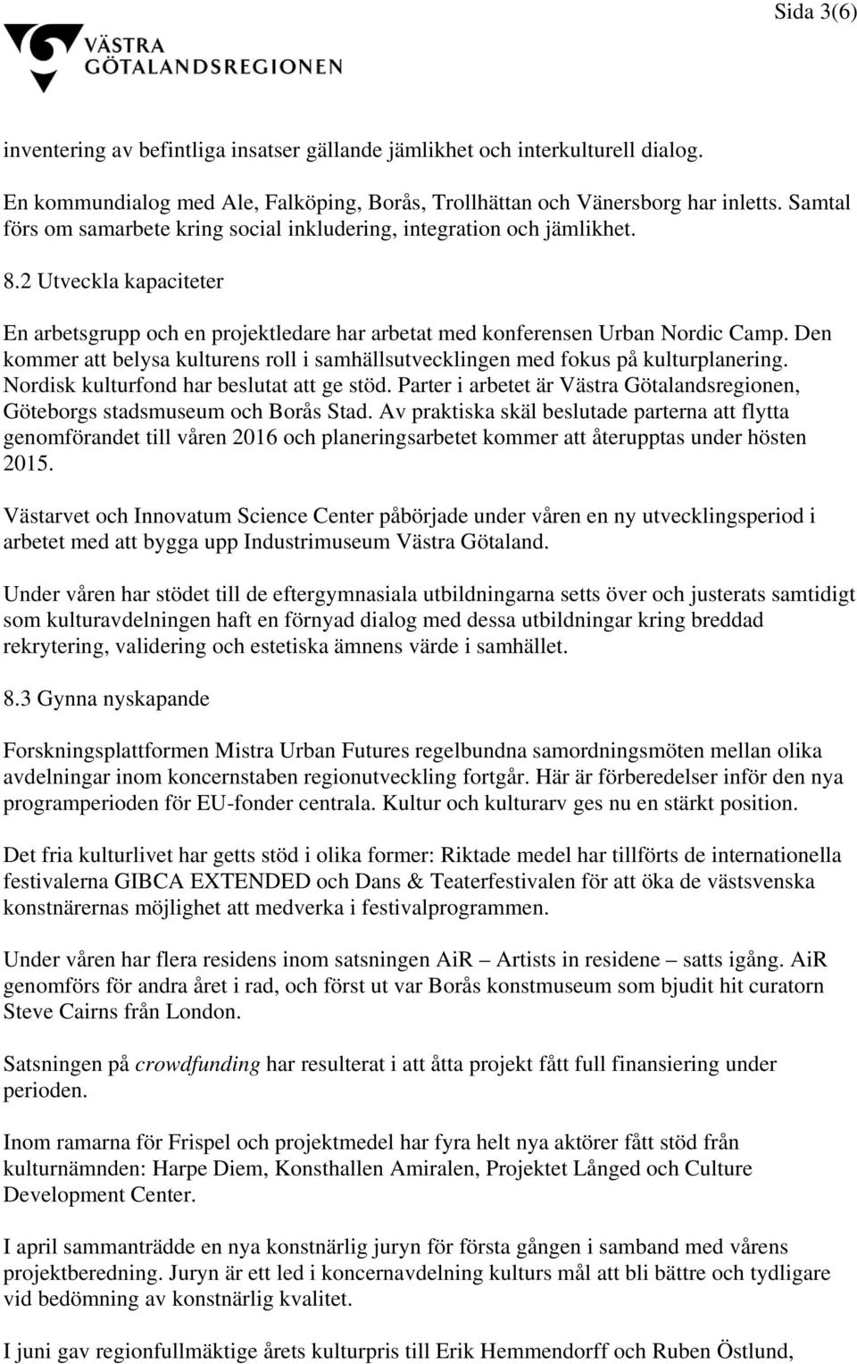 Den kommer att belysa kulturens roll i samhällsutvecklingen med fokus på kulturplanering. Nordisk kulturfond har beslutat att ge stöd.