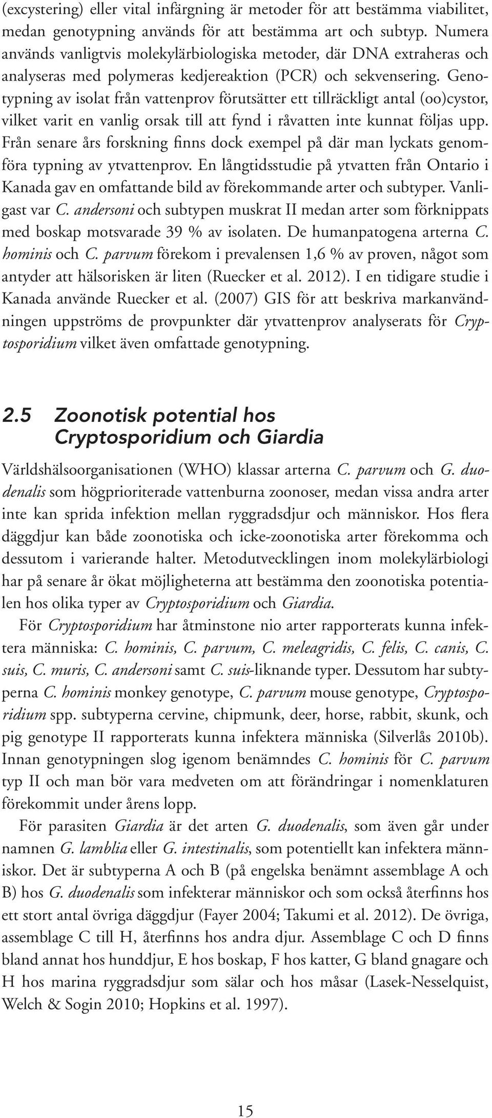 Genotypning av isolat från vattenprov förutsätter ett tillräckligt antal (oo)cystor, vilket varit en vanlig orsak till att fynd i råvatten inte kunnat följas upp.