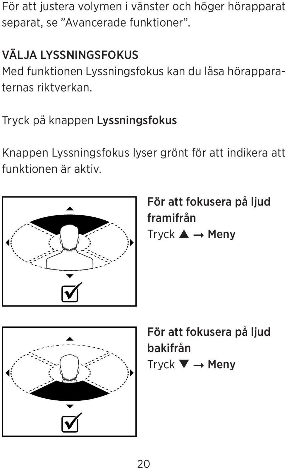 Tryck på knappen Lyssningsfokus Knappen Lyssningsfokus lyser grönt för att indikera att