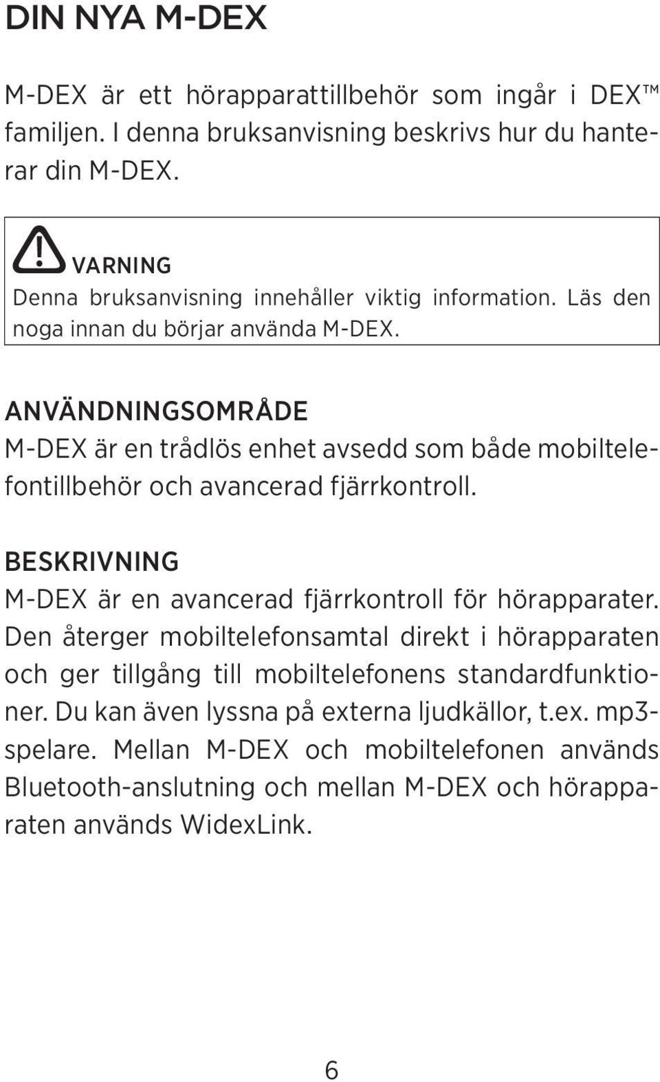 ANVÄNDNINGSOMRÅDE M-DEX är en trådlös enhet avsedd som både mobiltelefontillbehör och avancerad fjärrkontroll. BESKRIVNING M-DEX är en avancerad fjärrkontroll för hörapparater.