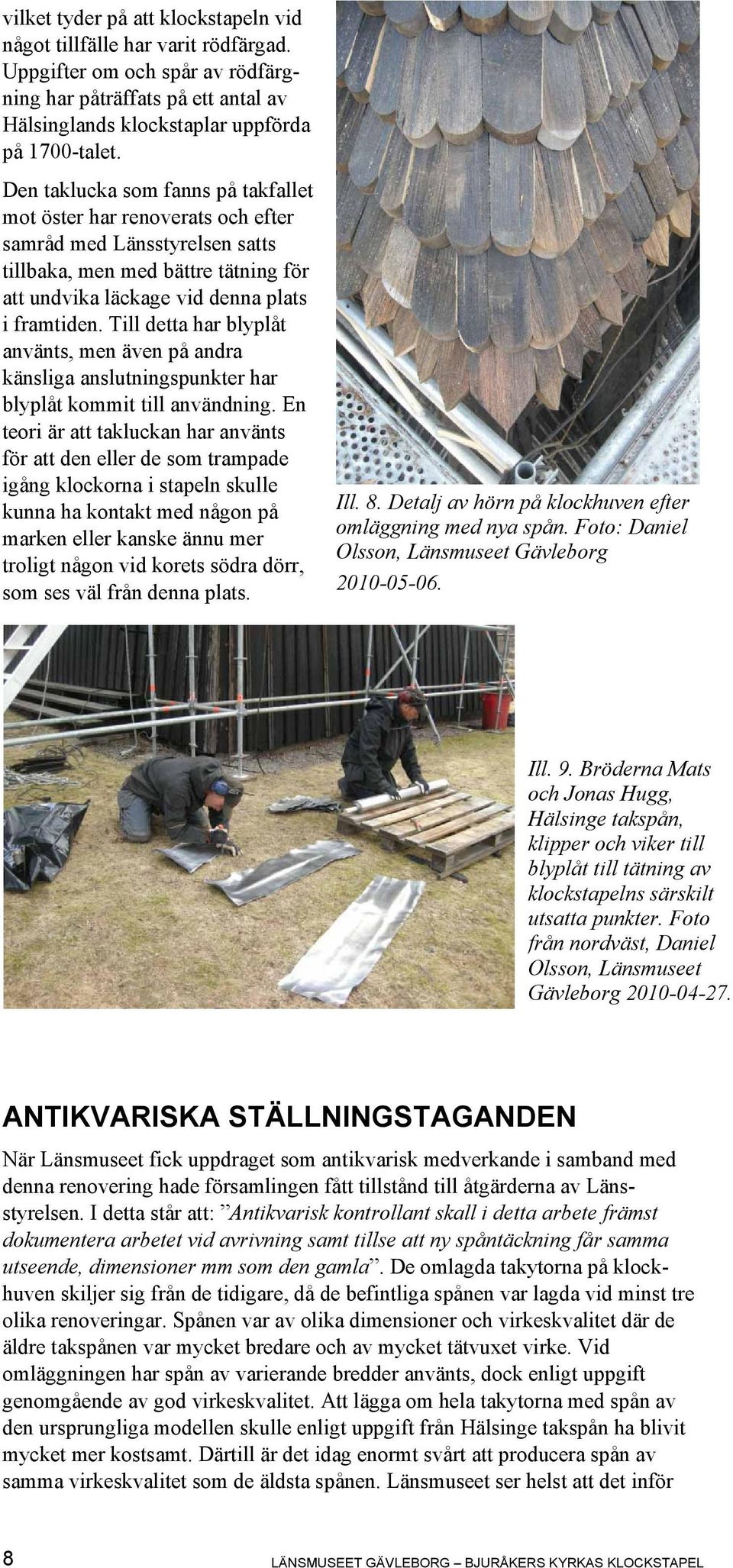 Till detta har blyplåt använts, men även på andra känsliga anslutningspunkter har blyplåt kommit till användning.