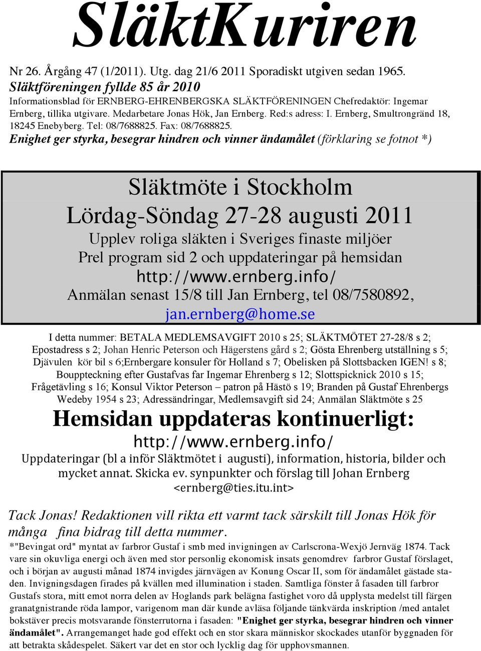 Ernberg, Smultrongränd 18, 18245 Enebyberg. Tel: 08/7688825. Fax: 08/7688825.
