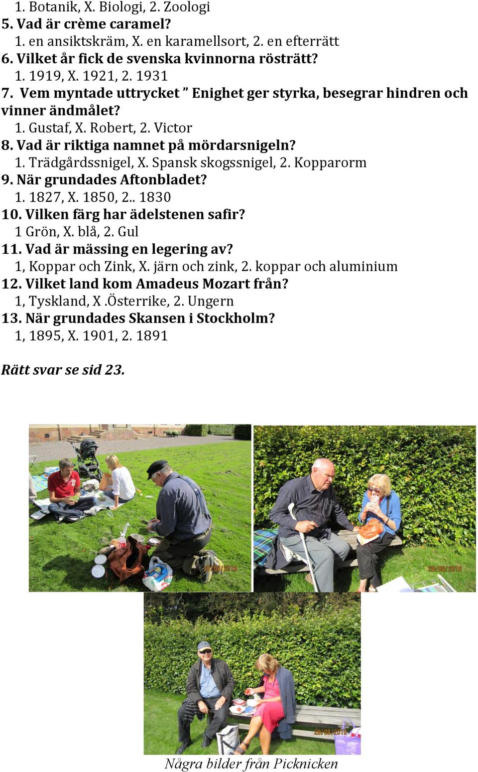 Kopparorm 9. När grundades Aftonbladet? 1. 1827, X. 1850, 2.. 1830 10. Vilken färg har ädelstenen safir? 1 Grön, X. blå, 2. Gul 11. Vad är mässing en legering av? 1, Koppar och Zink, X.