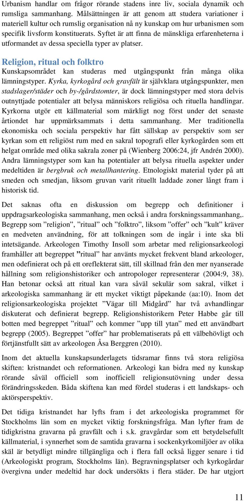 Syftet är att finna de mänskliga erfarenheterna i utformandet av dessa speciella typer av platser.