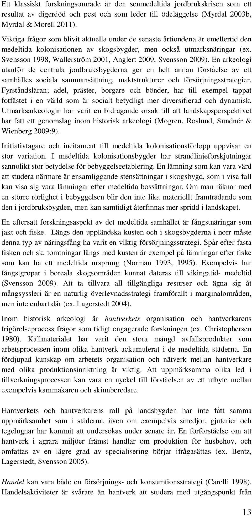Svensson 1998, Wallerström 2001, Anglert 2009, Svensson 2009).