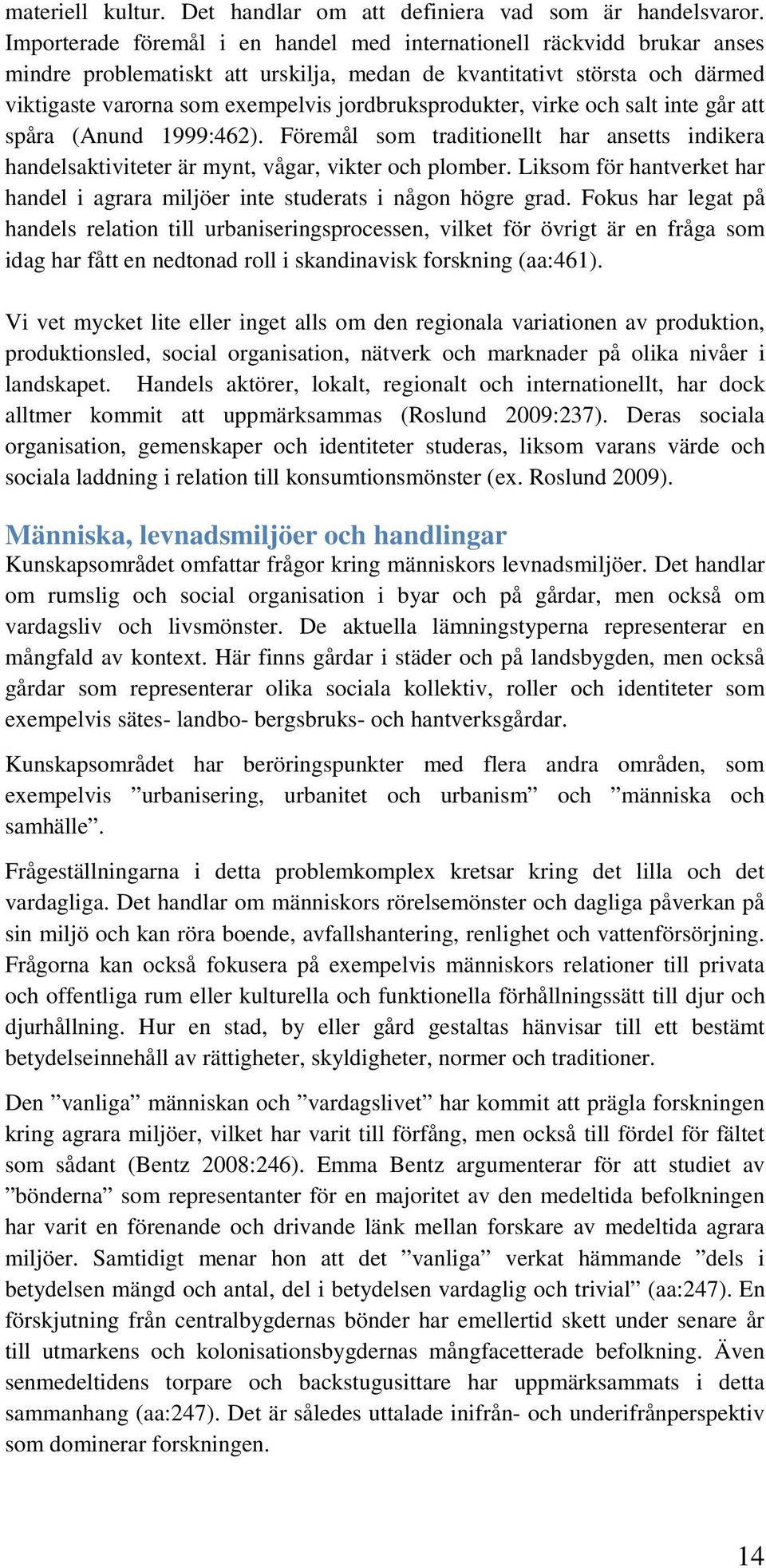 jordbruksprodukter, virke och salt inte går att spåra (Anund 1999:462). Föremål som traditionellt har ansetts indikera handelsaktiviteter är mynt, vågar, vikter och plomber.