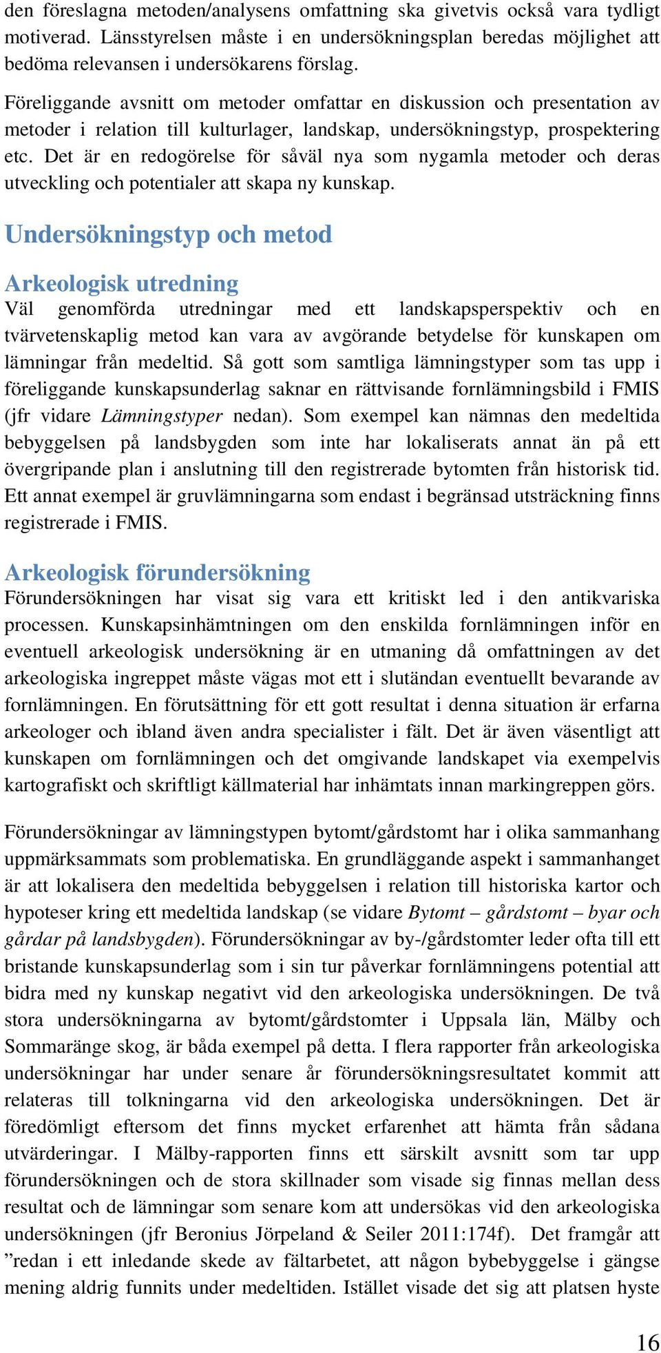 Det är en redogörelse för såväl nya som nygamla metoder och deras utveckling och potentialer att skapa ny kunskap.