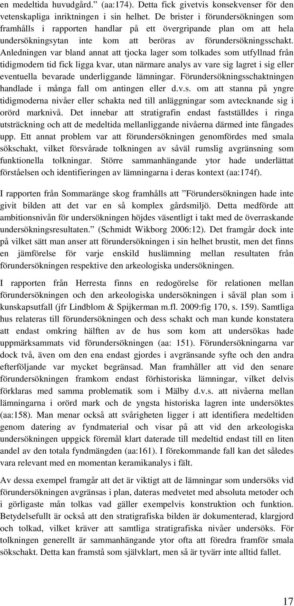 Anledningen var bland annat att tjocka lager som tolkades som utfyllnad från tidigmodern tid fick ligga kvar, utan närmare analys av vare sig lagret i sig eller eventuella bevarade underliggande