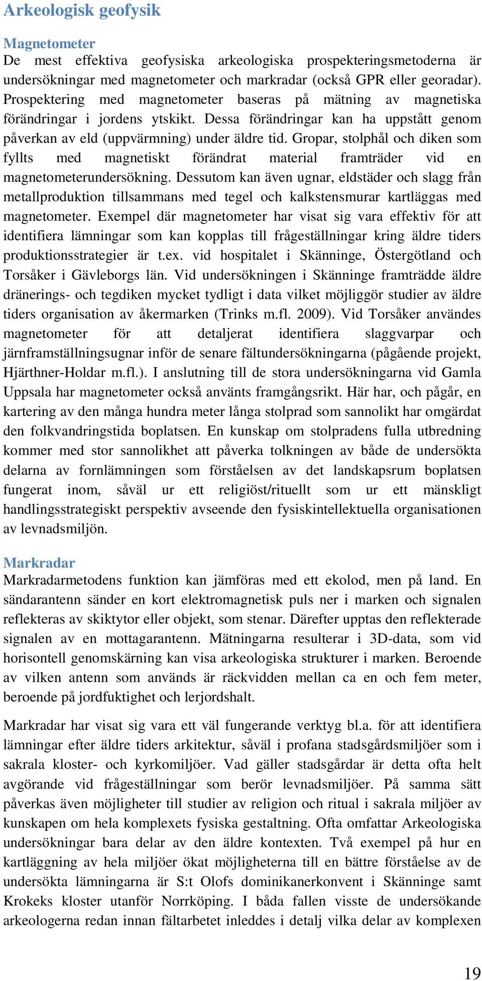 Gropar, stolphål och diken som fyllts med magnetiskt förändrat material framträder vid en magnetometerundersökning.