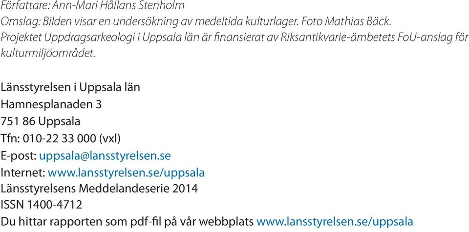 Länsstyrelsen i Uppsala län Hamnesplanaden 3 751 86 Uppsala Tfn: 010-22 33 000 (vxl) E-post: uppsala@lansstyrelsen.