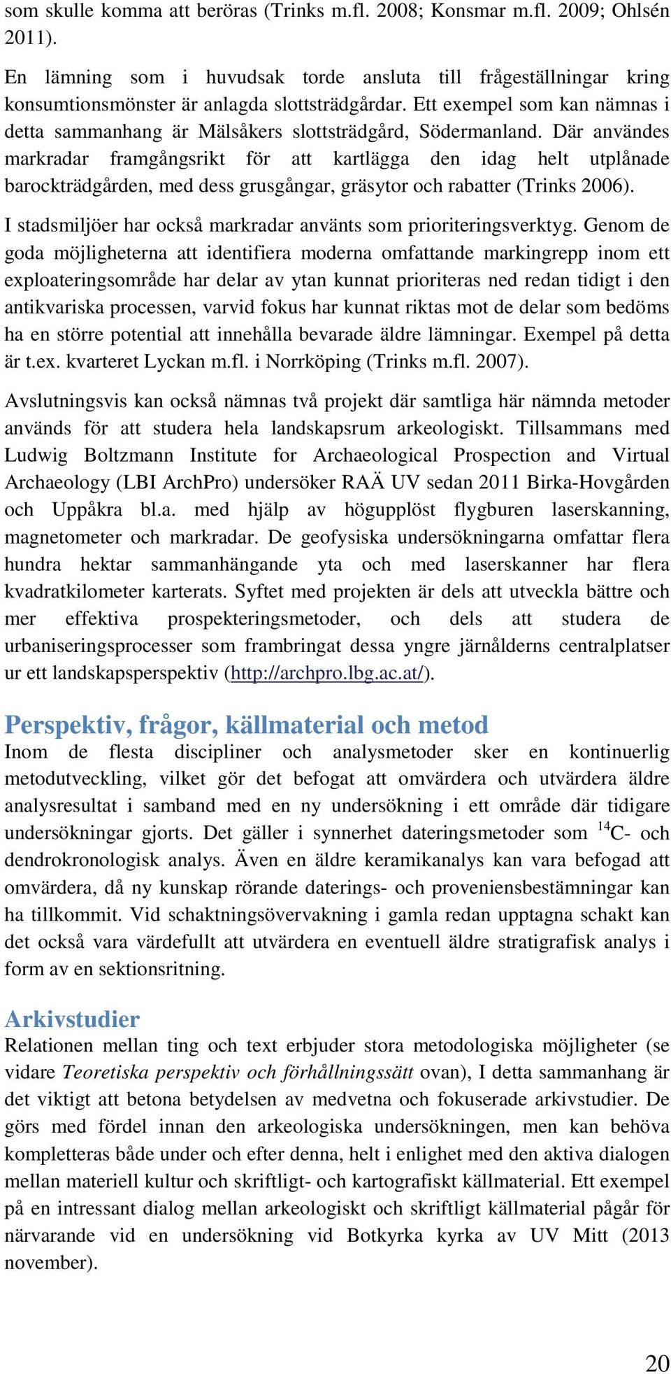 Där användes markradar framgångsrikt för att kartlägga den idag helt utplånade barockträdgården, med dess grusgångar, gräsytor och rabatter (Trinks 2006).