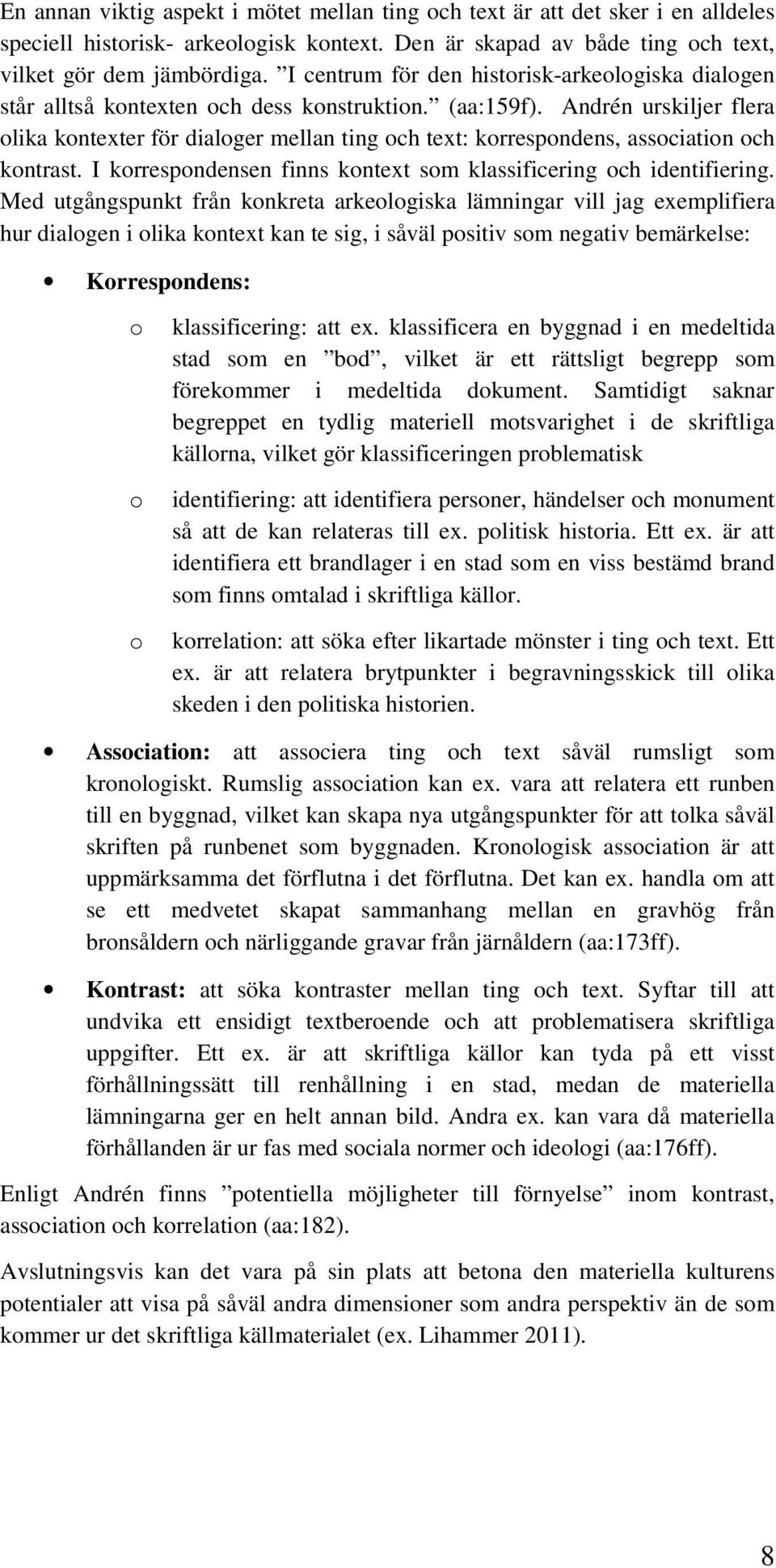 Andrén urskiljer flera olika kontexter för dialoger mellan ting och text: korrespondens, association och kontrast. I korrespondensen finns kontext som klassificering och identifiering.