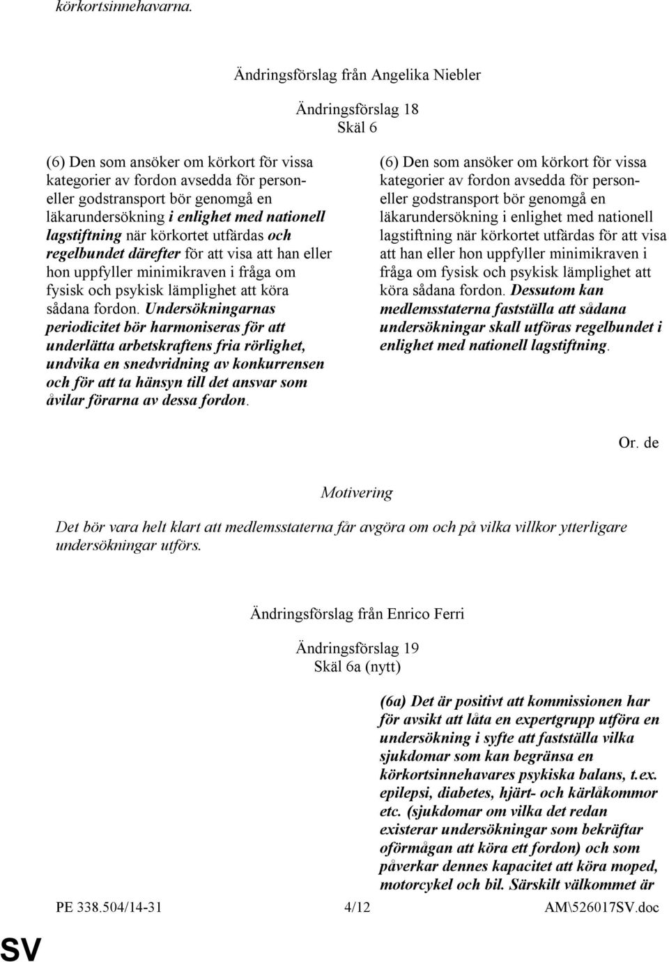 när körkortet utfärdas och regelbundet därefter för att visa att han eller hon uppfyller minimikraven i fråga om fysisk och psykisk lämplighet att köra sådana fordon.