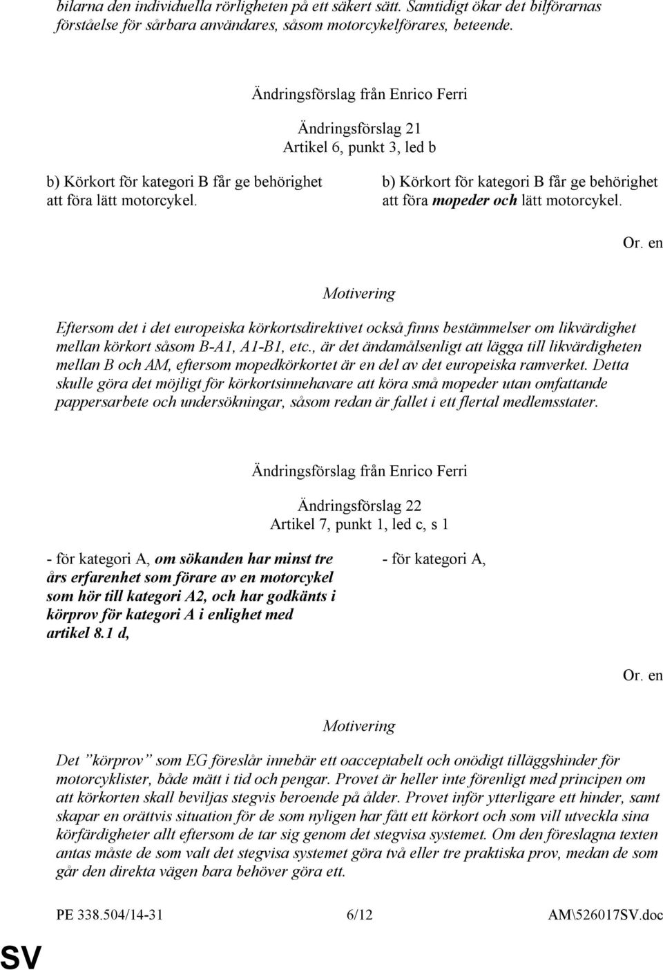 Eftersom det i det europeiska körkortsdirektivet också finns bestämmelser om likvärdighet mellan körkort såsom B-A1, A1-B1, etc.