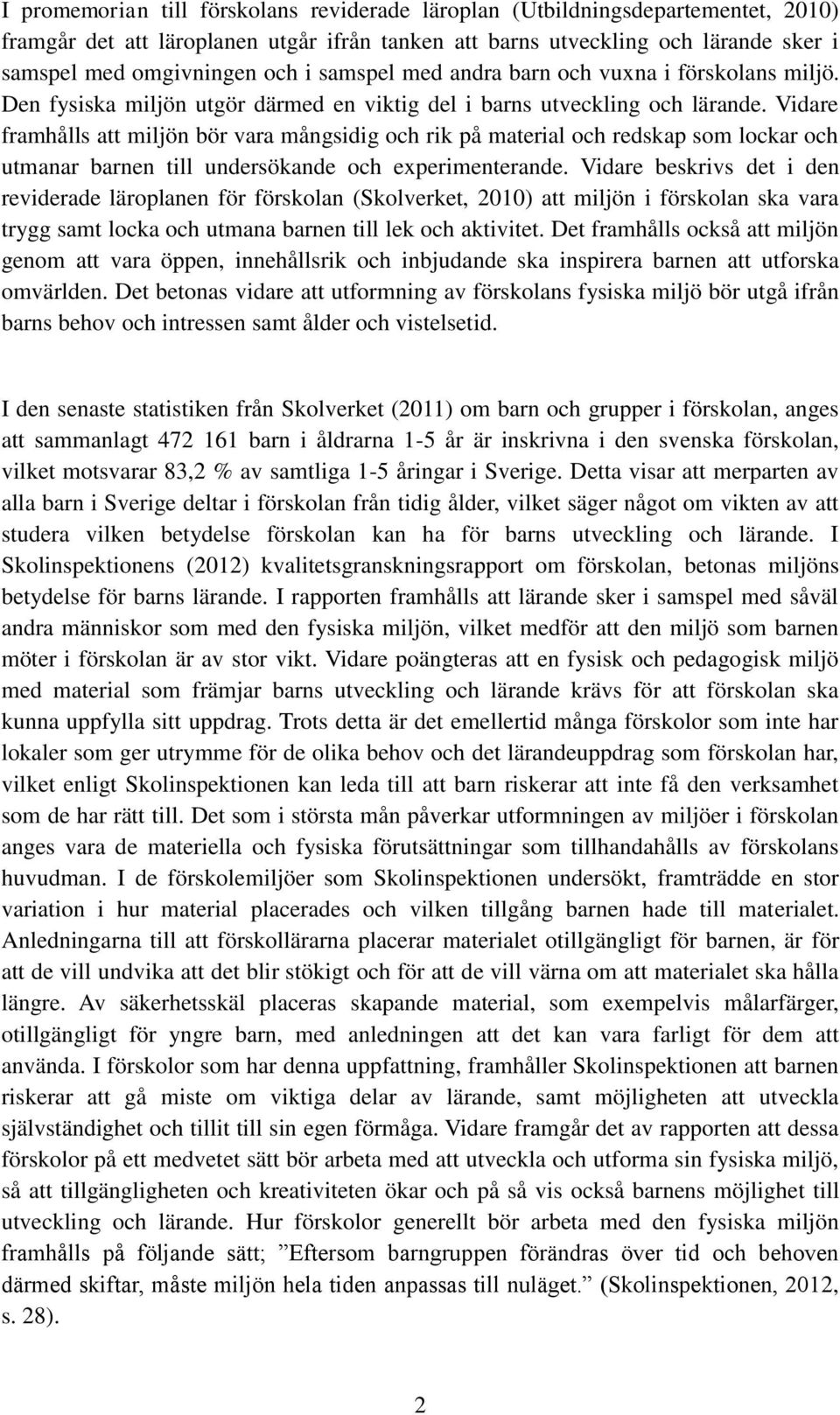 Vidare framhålls att miljön bör vara mångsidig och rik på material och redskap som lockar och utmanar barnen till undersökande och experimenterande.