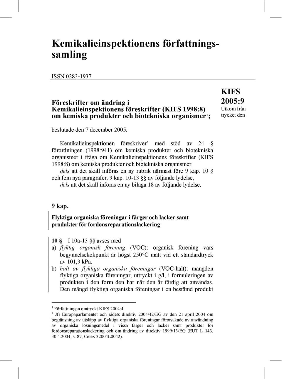 Kemikalieinspektionen föreskriver 2 med stöd av 24 förordningen (1998:941) om kemiska produkter och biotekniska organismer i fråga om Kemikalieinspektionens föreskrifter (KIFS 1998:8) om kemiska